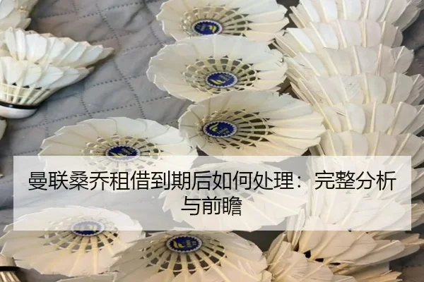 曼联桑乔租借到期后如何处理：完整分析与前瞻